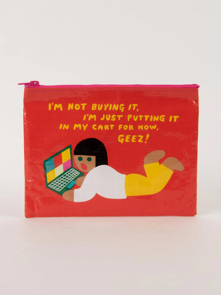 I'm Not Buying It, I'm Just Putting It In My Cart For Now, Geez! Zipper Pouch